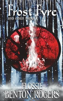 Frost Fyre: and Other Poems by Benton Rogers, Flossie