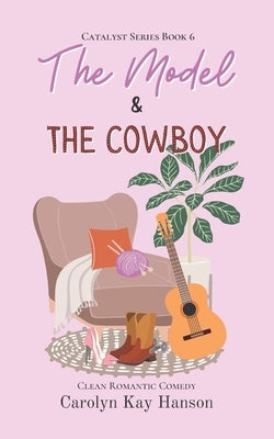 The Model and the Cowboy: Clean Romantic Comedy by Hanson, Carolyn Kay