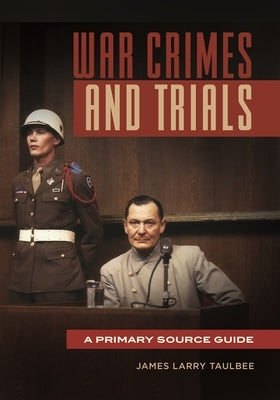 War Crimes and Trials: A Primary Source Guide by Taulbee, James