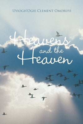 Heavens and the Heaven by Omoruyi, Uyiogh'ogie Clement