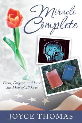 Miracle Complete: Focus, Forgive, and Live, But Most of All Love by Thomas, Joyce
