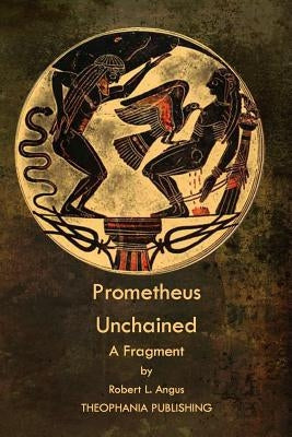 Prometheus Unchained: A Fragment by Angus, Robert L.