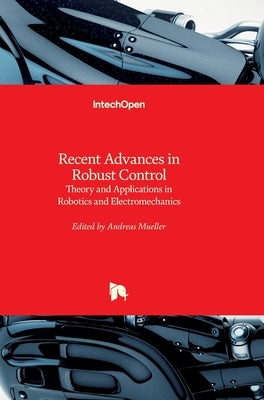 Recent Advances in Robust Control: Theory and Applications in Robotics and Electromechanics by Müller, Andreas