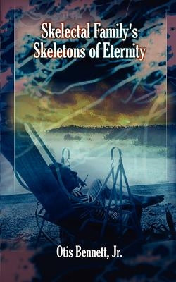Skelectal Family's Skeletons of Eternity by Bennett, Otis, Jr.