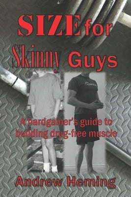 Size for Skinny Guys: A hardgainer's guide to building drug-free muscle by Heming, Andrew