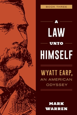 A Law Unto Himself: Wyatt Earp, an American Odyssey Book Three by Warren, Mark