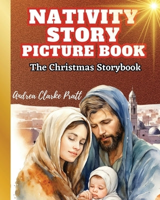 Nativity Story Picture Book: The Christmas Storybook (The True Meaning of the Holiday, The BIrth of Jesus Christ) by Clarke Pratt, Andrea