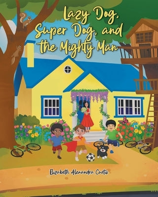 Lazy Dog, Super Dog, and the Mighty Man by Curtis, Elizabeth Alexandra