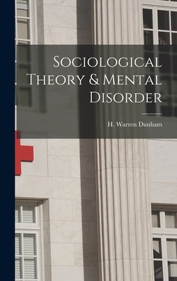 Sociological Theory & Mental Disorder by Dunham, H. Warren (Henry Warren) 1906-