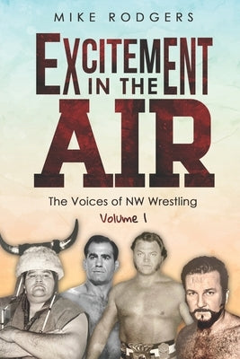 Excitement in the Air: The Voices of NW Wrestling, Volume 1 by Culbertson, Frank