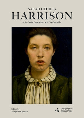 Sarah Cecilia Harrison (1863-1941): Artist, Social Campaigner and City Councillor by Cappock, Margarita