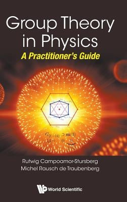 Group Theory in Physics: A Practitioner's Guide by Strursberg, R. Campoamor