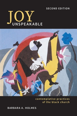 Joy Unspeakable: Contemplative Practices of the Black Church (2nd Edition) by Holmes, Barbara a.