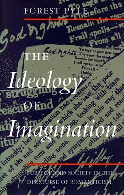 The Ideology of Imagination: Subject and Society in the Discourse of Romanticism by Pyle, Forest