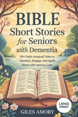 Bible Short Stories for Seniors with Dementia: 50+ Faith-Inspired Tales to Comfort, Engage, and Uplift Those with Memory Loss by Amory, Giles