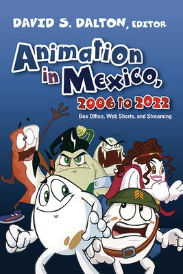 Animation in Mexico, 2006 to 2022: Box Office, Web Shorts, and Streaming by Dalton, David S.
