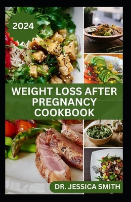 Weight Loss After Pregnancy Cookbook: Complete Guide for Nursing others to shed Pounds After Birth and Live Healthy Including Delicious Recipes by Smith, Jessica