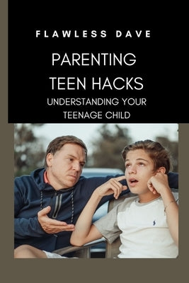 Parenting Teen Hacks: Understanding Your Teenage Child by Dave, Flawless