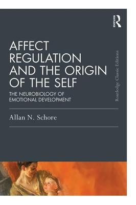 Affect Regulation and the Origin of the Self: The Neurobiology of Emotional Development by Schore, Allan N.