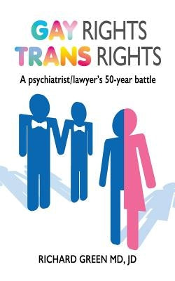 Gay Rights Trans Rights: A Psychiatrist/lawyer's 50-Year Battle by Green, Jd Richard
