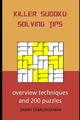 Killer Sudoku solving tips: Overview techniques and 200 puzzles by Demeersseman, Danny