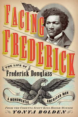 Facing Frederick: The Life of Frederick Douglass, a Monumental American Man by Bolden, Tonya