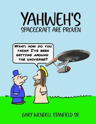 Yahweh's: Spacecraft Are Proven by Stanfield, Gary Wendell, Sr.