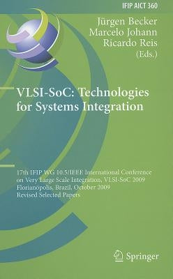 Vlsi-Soc: Technologies for Systems Integration: 17th Ifip Wg 10.5/IEEE International Conference on Very Large Scale Integration, Vlsi-Soc 2009, Floria by Becker, Jürgen