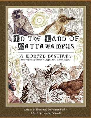 In the Land of Cattawampus: the Complete Exploration of Cryptid Birds in West Virginia by Puckett, Kristen Nicole