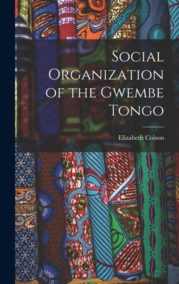 Social Organization of the Gwembe Tongo by Colson, Elizabeth 1917-2016