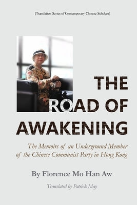 The Road of Awakening---The Memoirs of an Underground Member of the Chinese Communist Party in Hong Kong by Florence Mo Han Aw