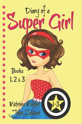 Diary of a SUPER GIRL - Books 1-3: Books for Girls 9-12 by Zakour, John