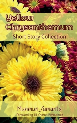 Yellow Chrysanthemum: Short Story Collection by Samanta, Munmun