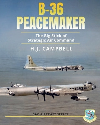B-36 Peacemaker: The Big Stick of Strategic Air Command by Campbell, H. J.