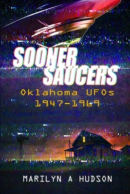 Sooner Saucers: Oklahoma UFO's 1947-1969 by Hudson, Marilyn a.