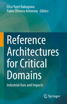 Reference Architectures for Critical Domains: Industrial Uses and Impacts by Nakagawa, Elisa Yumi