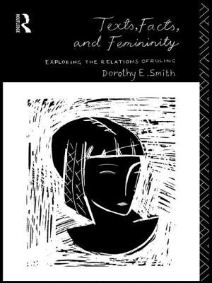 Texts, Facts and Femininity: Exploring the Relations of Ruling by Smith, Dorothy E.