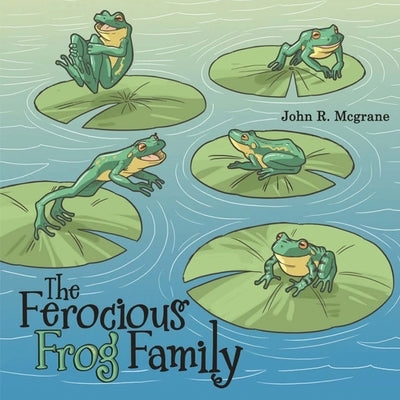 The Ferocious Frog Family by McGrane, John R.