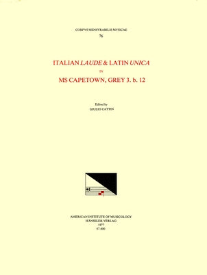 CMM 76 Italian Laude and Latin Unica in MS Capetown, Grey 3.B.12 (Around 1500), Edited by Giulio Cattin in 1 Volume: Volume 76 by Cattin, Giulio