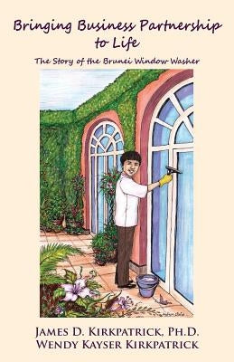 Bringing Business Partnership to Life: The Story of the Brunei Window Washer by Kirkpatrick, Wendy Kayser