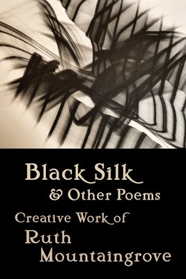 Black Silk and Other Poems: Creative Work of Ruth Mountaingrove by Mountaingrove, Ruth