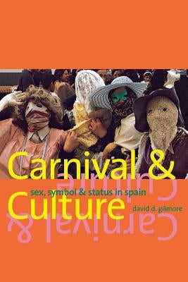 Carnival and Culture: Sex, Symbol, and Status in Spain by Gilmore, David D.