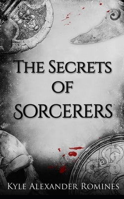 The Secrets of Sorcerers by Romines, Kyle Alexander