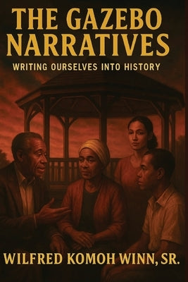 The Gazebo Narratives: Writing Ourselves into History by Komoh Winn, Wilfred