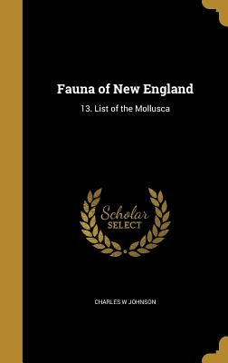 Fauna of New England: 13. List of the Mollusca by Johnson, Charles W.