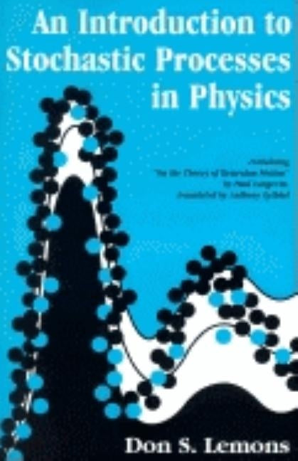 An Introduction to Stochastic Processes in Physics: Containing "On the Theory of Brownian Motion" by Paul Langevin, Translated by Anthony Gythiel by Lemons, Don S.