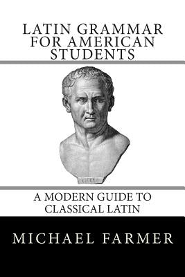 Latin Grammar for American Students: A Modern Guide to Classical Latin by Farmer, Michael