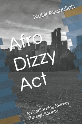 Afro Dizzy Act: An Unflinching Journey Through Society by Asadullah, Nabil