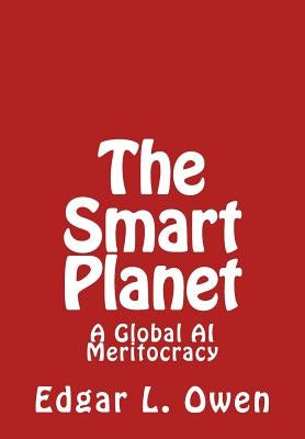 The Smart Planet: A Global AI Meritocracy by Owen, Edgar L.
