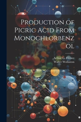 Production of Picric Acid From Monochlorbenzol by Fitzner, Arthur G.